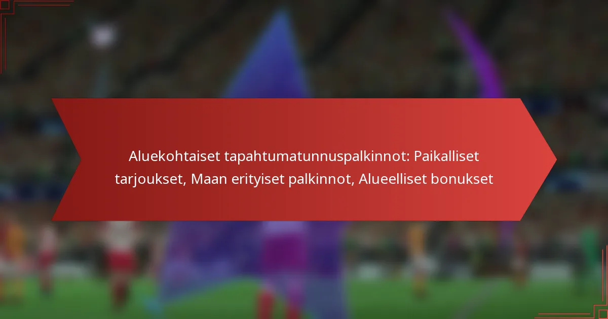 featured-image-aluekohtaiset-tapahtumatunnuspalkinnot-paikalliset-tarjoukset-maan-erityiset-palkinnot-alueelliset-bonukset