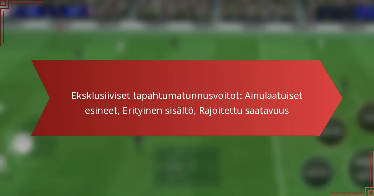 featured-image-eksklusiiviset-tapahtumatunnusvoitot-ainulaatuiset-esineet-erityinen-sisalto-rajoitettu-saatavuus