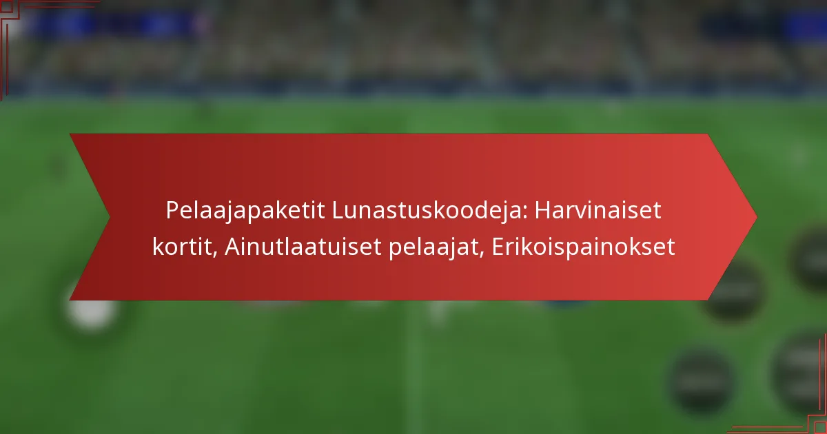 featured-image-pelaajapaketit-lunastuskoodeja-harvinaiset-kortit-ainutlaatuiset-pelaajat-erikoispainokset