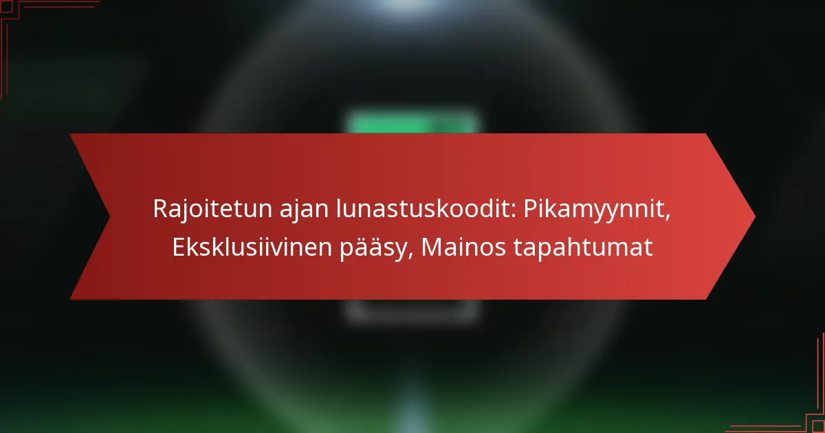 featured-image-rajoitetun-ajan-lunastuskoodit-pikamyynnit-eksklusiivinen-paasy-mainos-tapahtumat