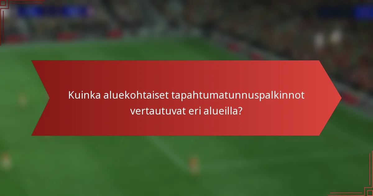 Kuinka aluekohtaiset tapahtumatunnuspalkinnot vertautuvat eri alueilla?