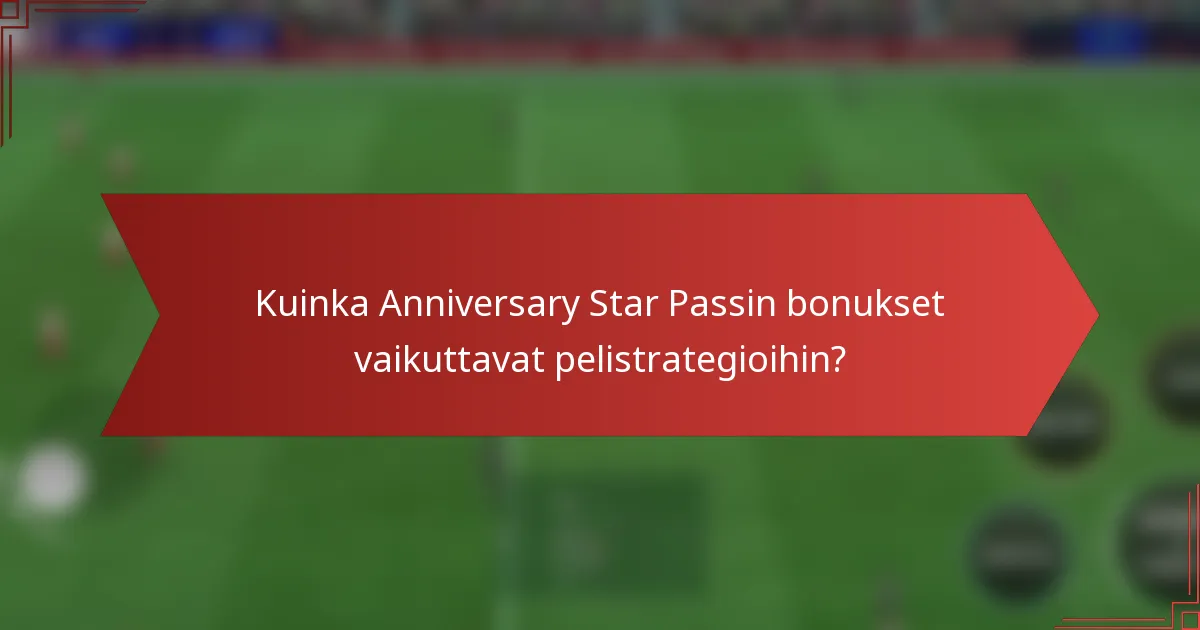Kuinka Anniversary Star Passin bonukset vaikuttavat pelistrategioihin?