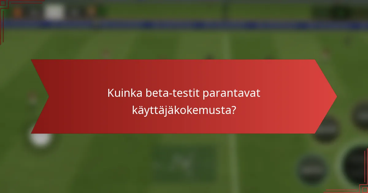 Kuinka beta-testit parantavat käyttäjäkokemusta?