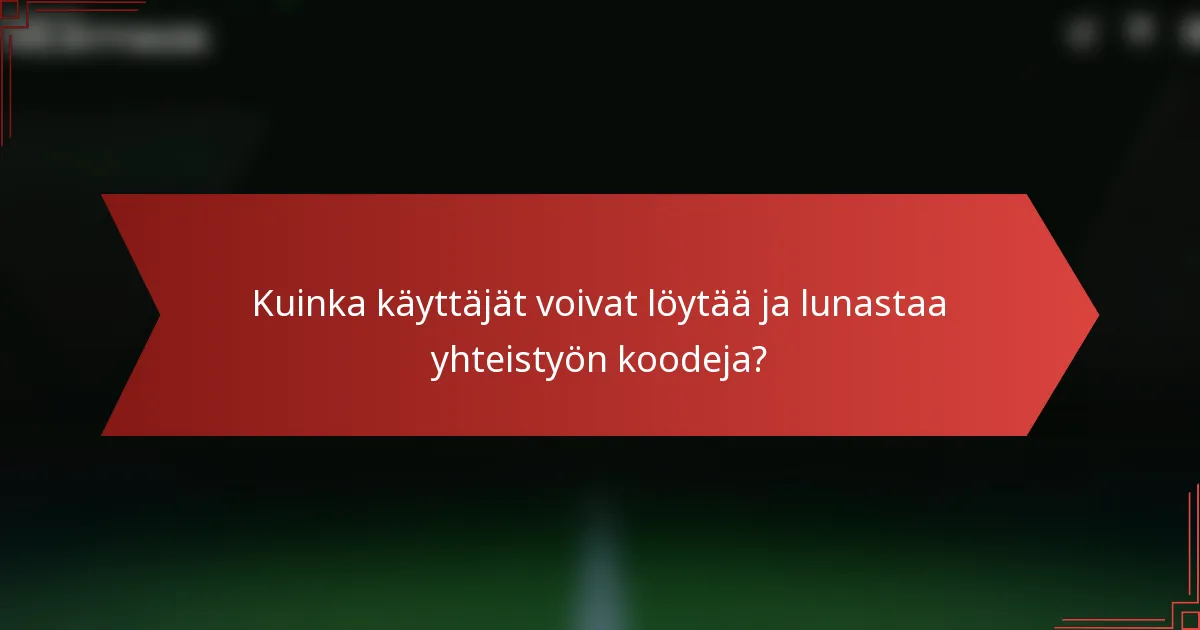 Kuinka käyttäjät voivat löytää ja lunastaa yhteistyön koodeja?
