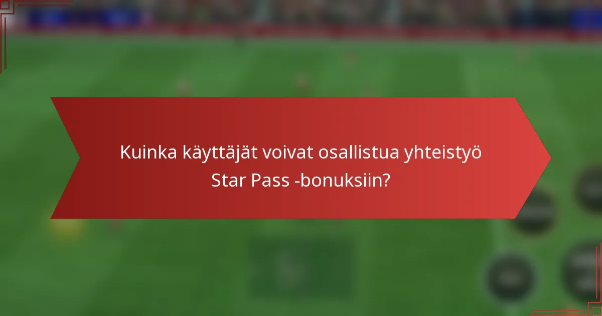 Kuinka käyttäjät voivat osallistua yhteistyö Star Pass -bonuksiin?
