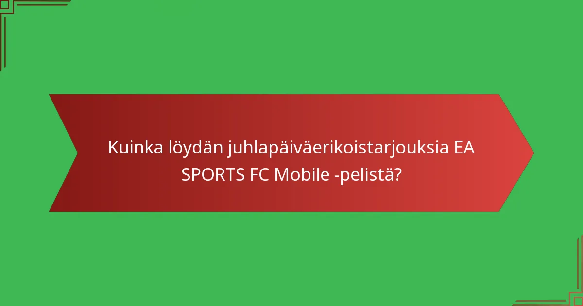 Kuinka löydän juhlapäiväerikoistarjouksia EA SPORTS FC Mobile -pelistä?