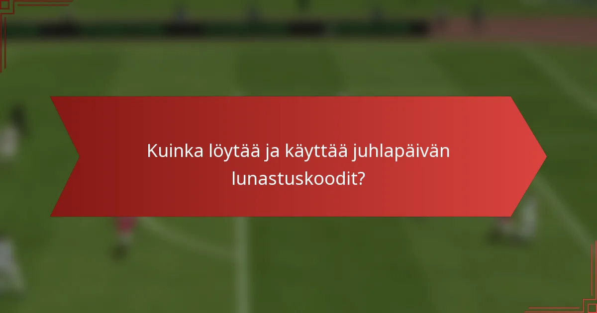 Kuinka löytää ja käyttää juhlapäivän lunastuskoodit?