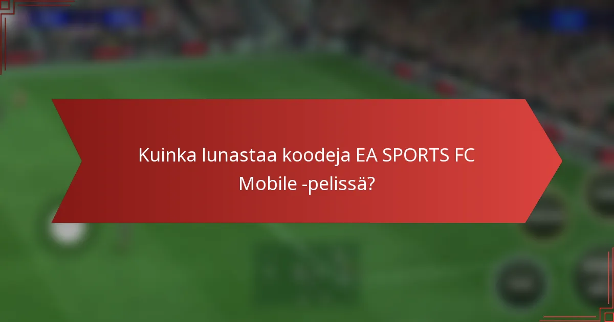 Kuinka lunastaa koodeja EA SPORTS FC Mobile -pelissä?
