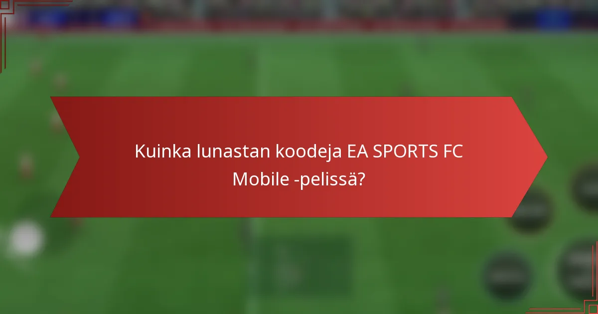 Kuinka lunastan koodeja EA SPORTS FC Mobile -pelissä?