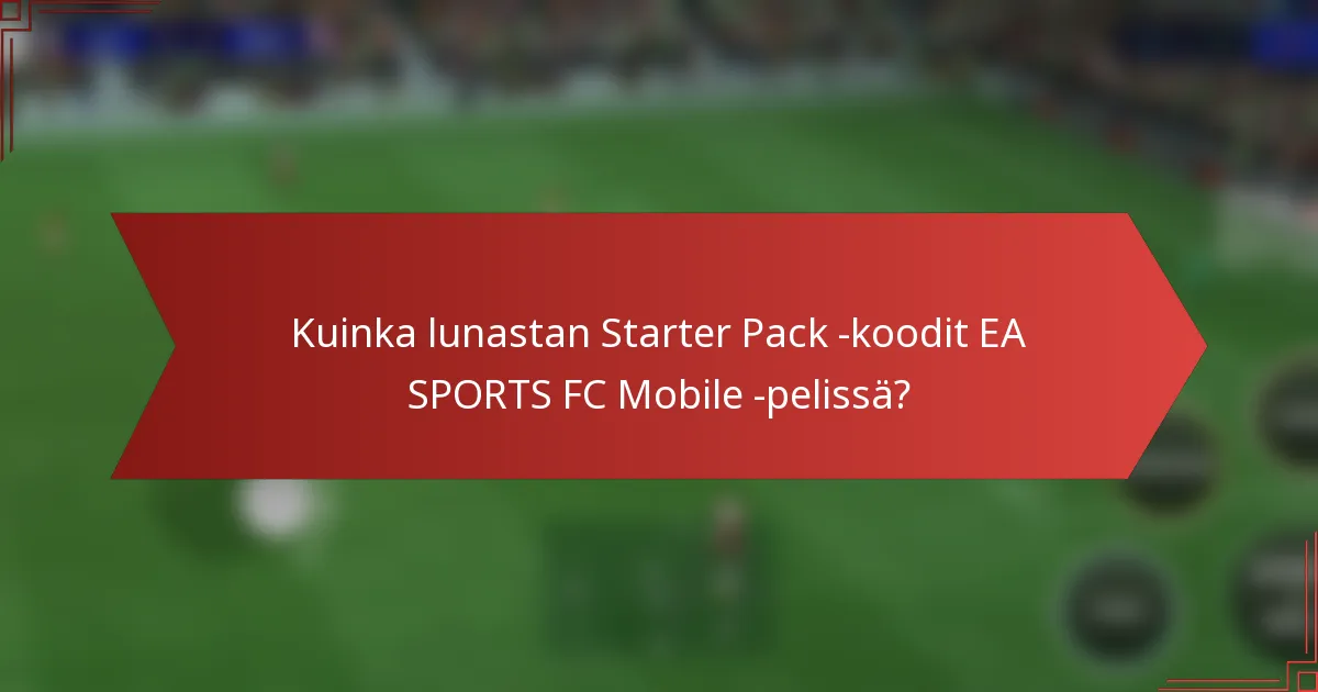 Kuinka lunastan Starter Pack -koodit EA SPORTS FC Mobile -pelissä?
