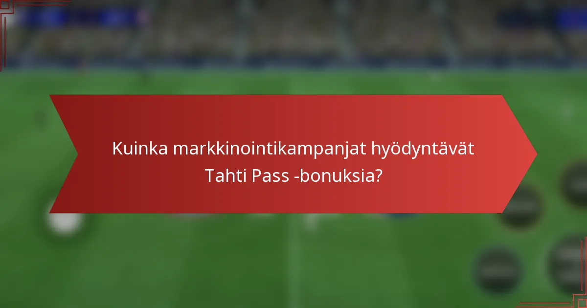 Kuinka markkinointikampanjat hyödyntävät Tahti Pass -bonuksia?