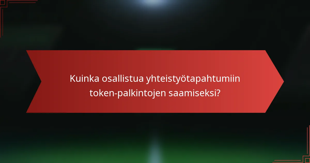 Kuinka osallistua yhteistyötapahtumiin token-palkintojen saamiseksi?
