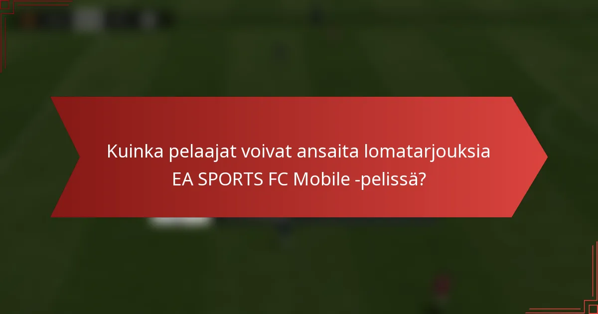 Kuinka pelaajat voivat ansaita lomatarjouksia EA SPORTS FC Mobile -pelissä?