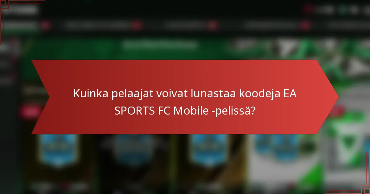 Kuinka pelaajat voivat lunastaa koodeja EA SPORTS FC Mobile -pelissä?