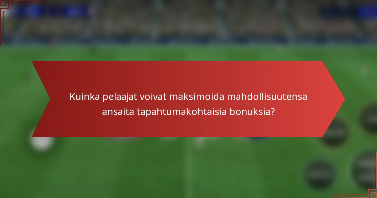 Kuinka pelaajat voivat maksimoida mahdollisuutensa ansaita tapahtumakohtaisia bonuksia?