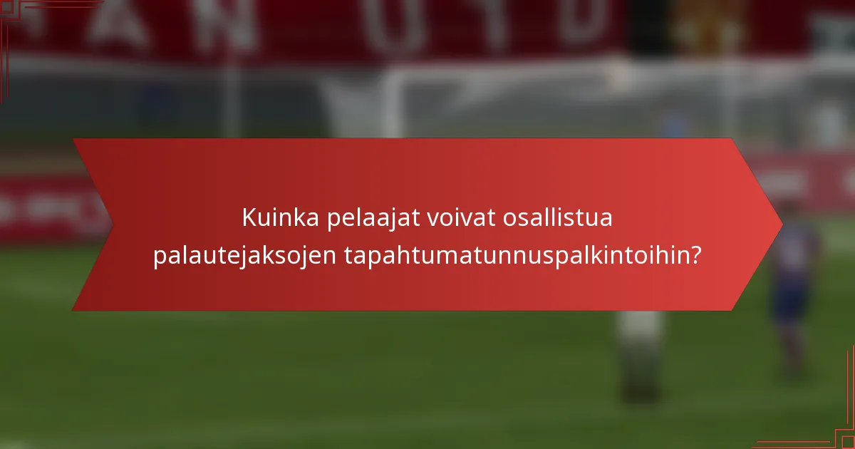 Kuinka pelaajat voivat osallistua palautejaksojen tapahtumatunnuspalkintoihin?
