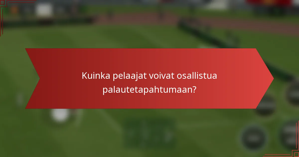 Kuinka pelaajat voivat osallistua palautetapahtumaan?