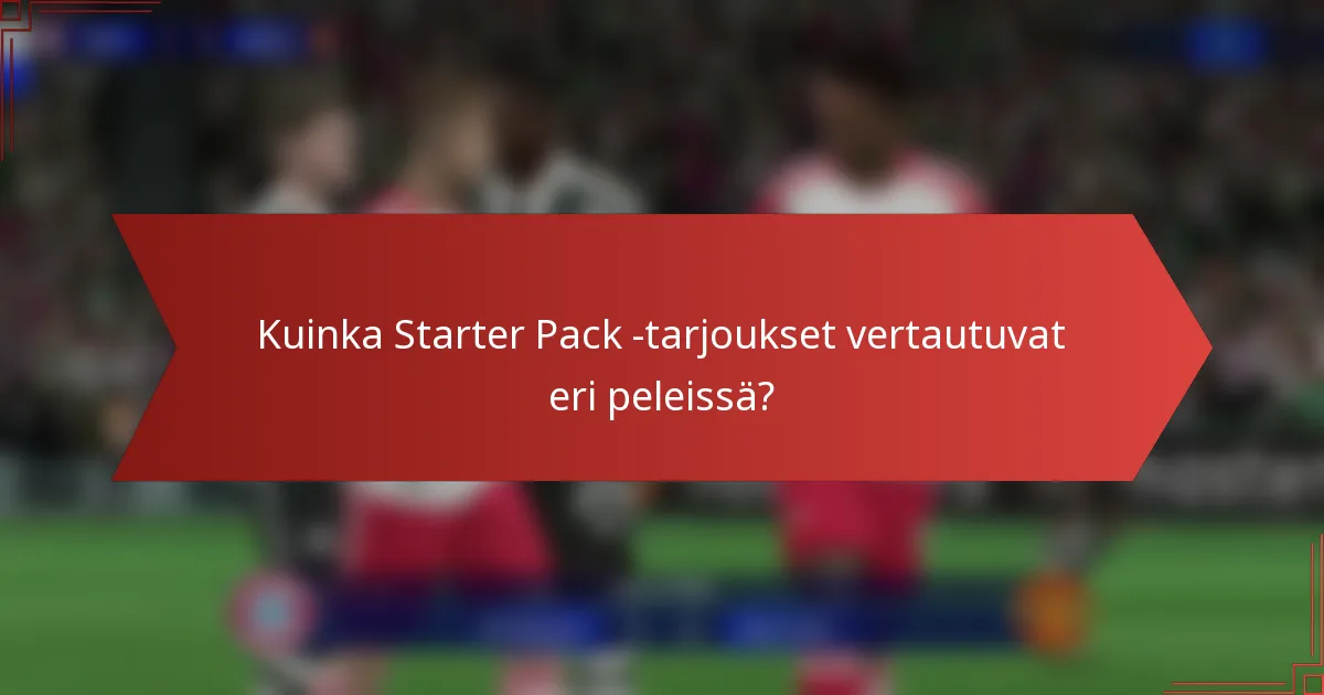 Kuinka Starter Pack -tarjoukset vertautuvat eri peleissä?