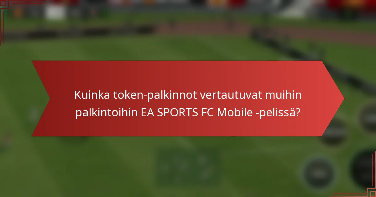 Kuinka token-palkinnot vertautuvat muihin palkintoihin EA SPORTS FC Mobile -pelissä?