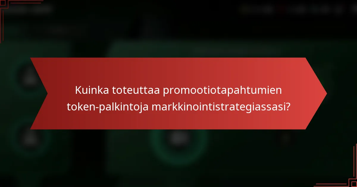 Kuinka toteuttaa promootiotapahtumien token-palkintoja markkinointistrategiassasi?