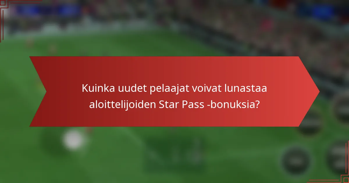 Kuinka uudet pelaajat voivat lunastaa aloittelijoiden Star Pass -bonuksia?