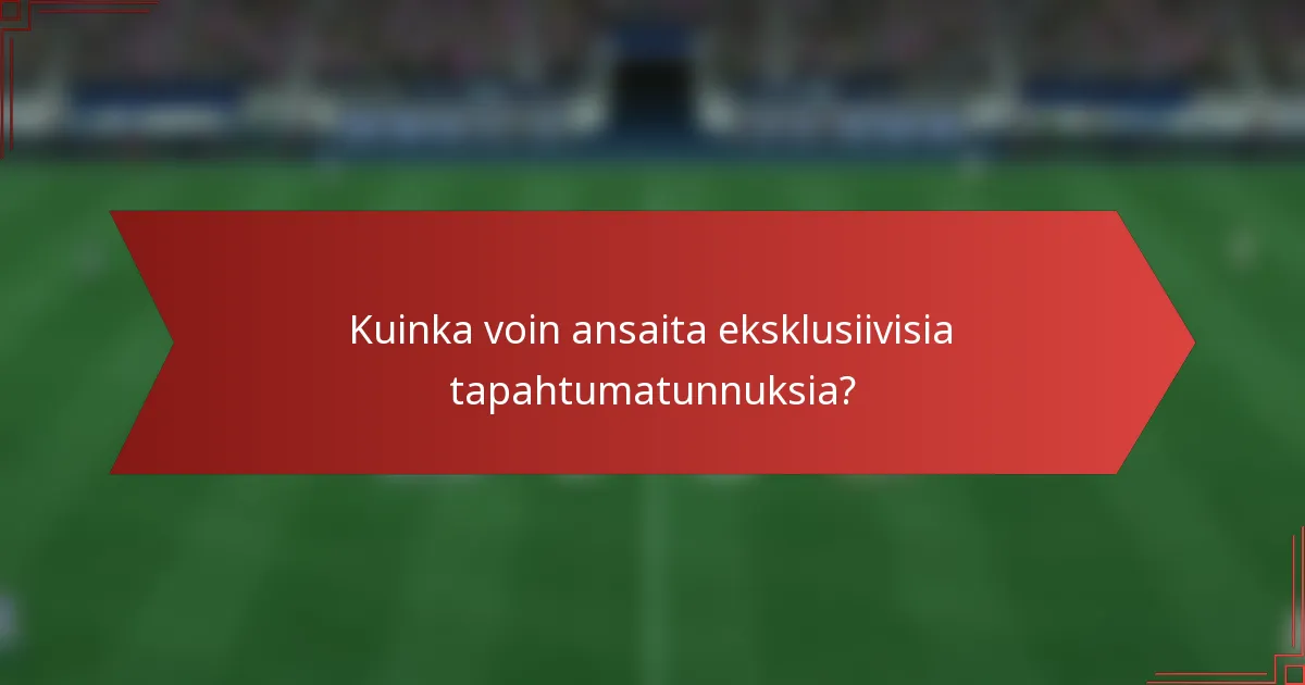 Kuinka voin ansaita eksklusiivisia tapahtumatunnuksia?