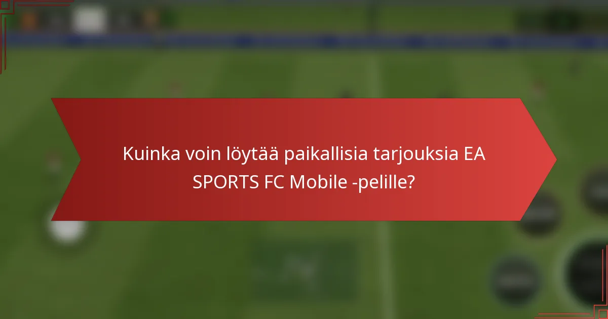 Kuinka voin löytää paikallisia tarjouksia EA SPORTS FC Mobile -pelille?