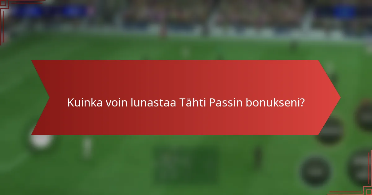 Kuinka voin lunastaa Tähti Passin bonukseni?