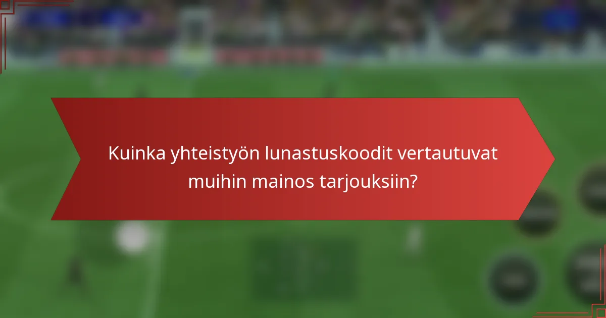 Kuinka yhteistyön lunastuskoodit vertautuvat muihin mainos tarjouksiin?