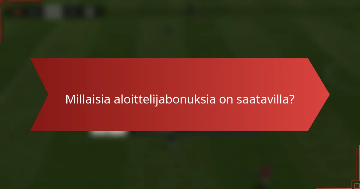 Millaisia aloittelijabonuksia on saatavilla?