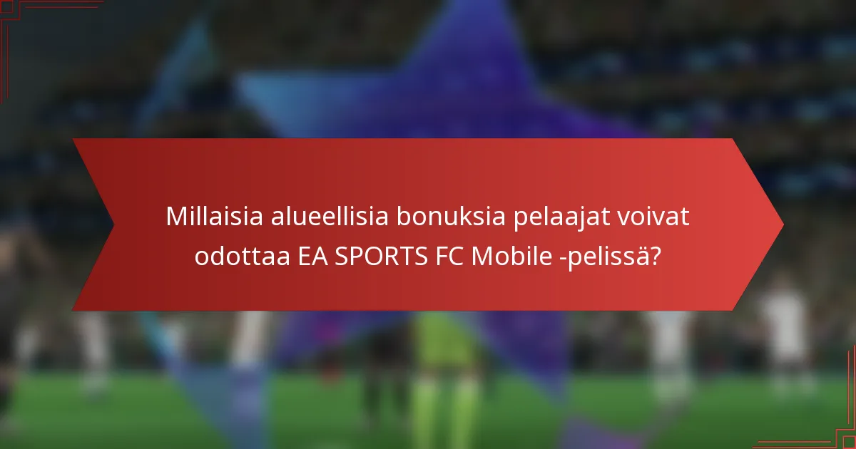 Millaisia alueellisia bonuksia pelaajat voivat odottaa EA SPORTS FC Mobile -pelissä?