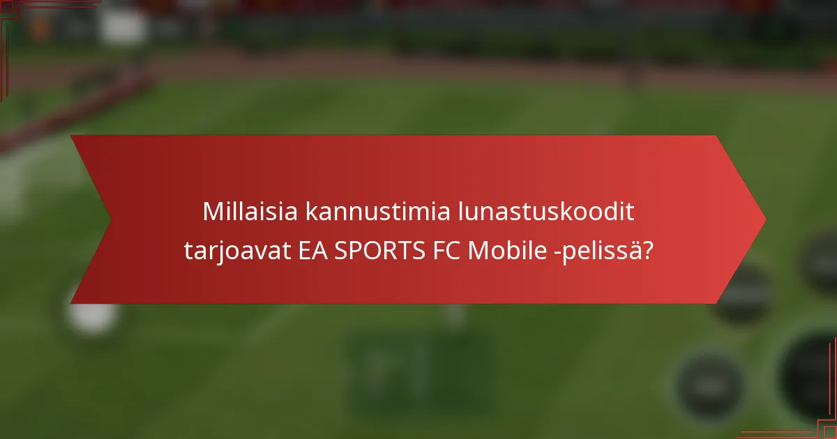 Millaisia kannustimia lunastuskoodit tarjoavat EA SPORTS FC Mobile -pelissä?