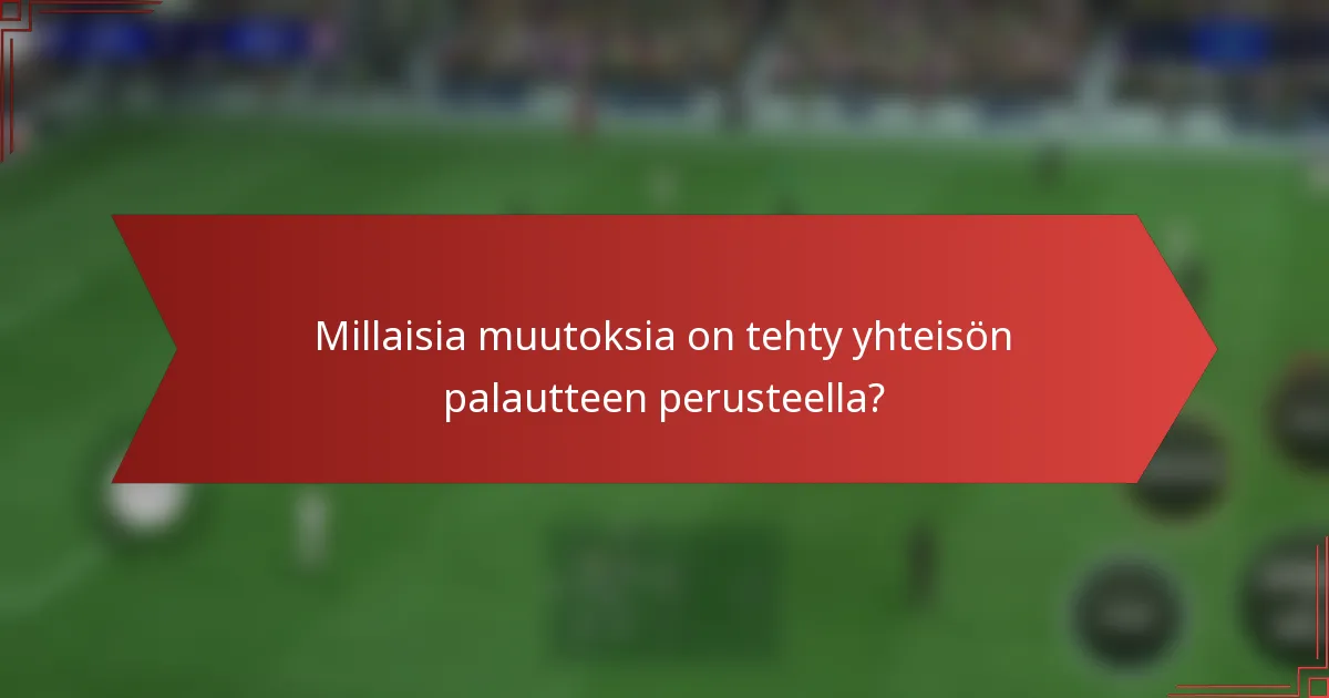 Millaisia muutoksia on tehty yhteisön palautteen perusteella?