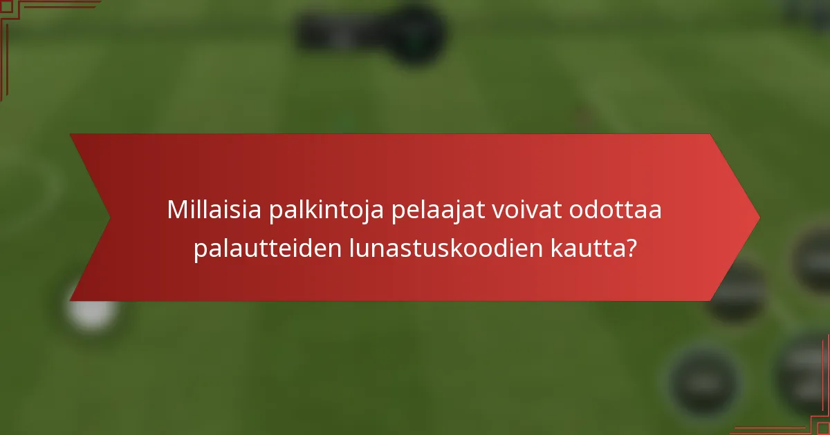 Millaisia palkintoja pelaajat voivat odottaa palautteiden lunastuskoodien kautta?