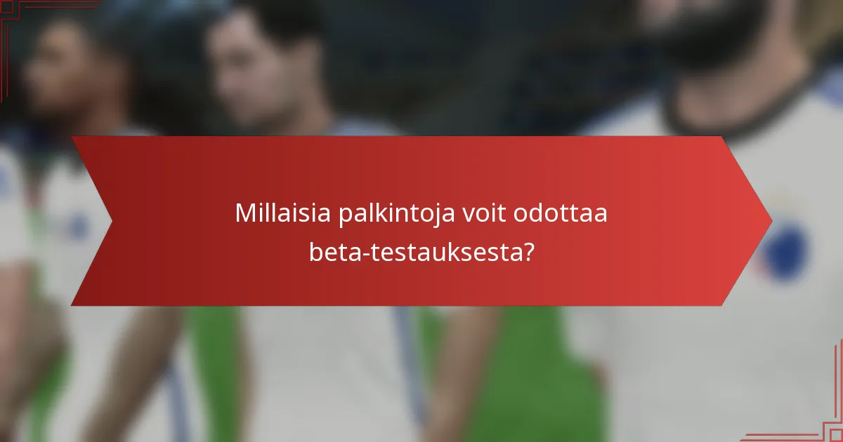 Millaisia palkintoja voit odottaa beta-testauksesta?