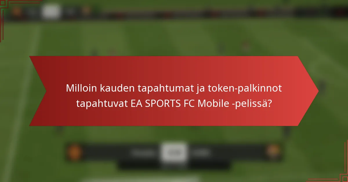 Milloin kauden tapahtumat ja token-palkinnot tapahtuvat EA SPORTS FC Mobile -pelissä?