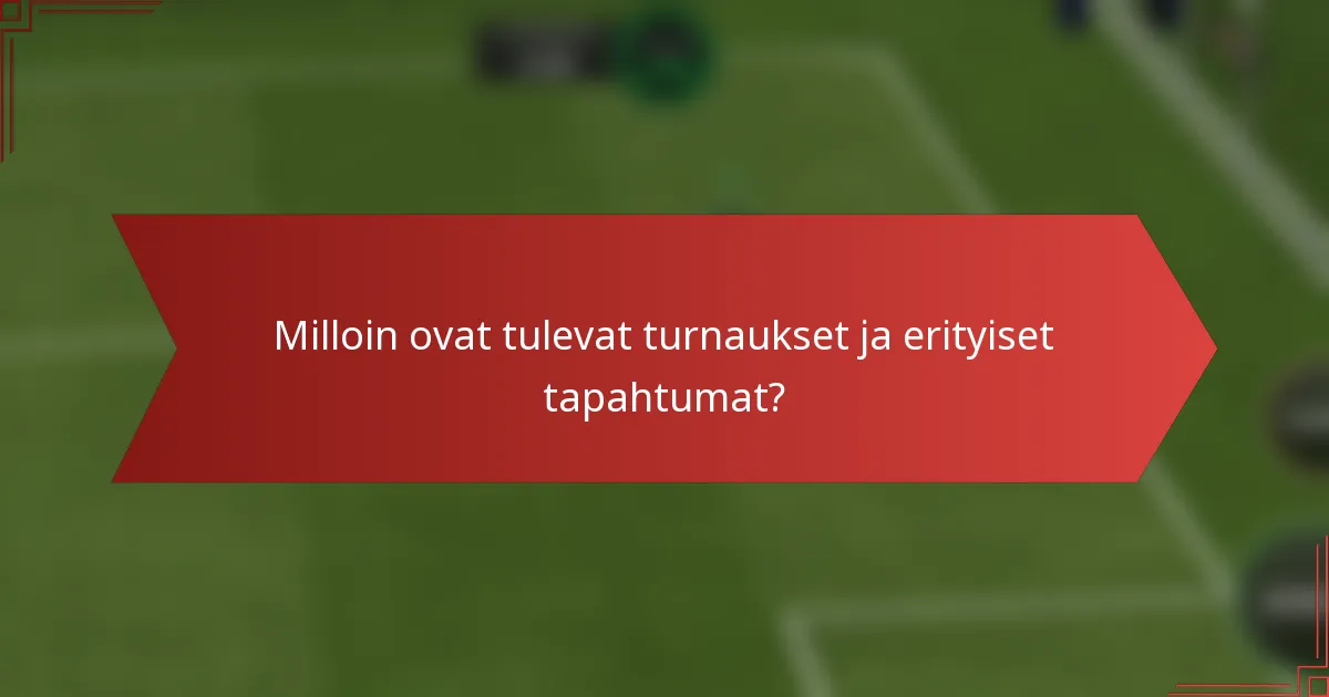 Milloin ovat tulevat turnaukset ja erityiset tapahtumat?