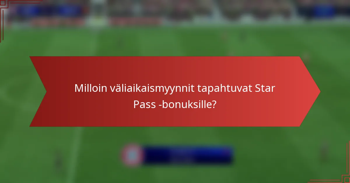 Milloin väliaikaismyynnit tapahtuvat Star Pass -bonuksille?