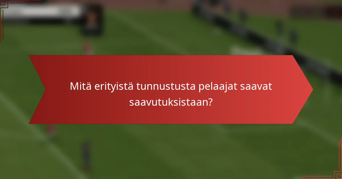 Mitä erityistä tunnustusta pelaajat saavat saavutuksistaan?