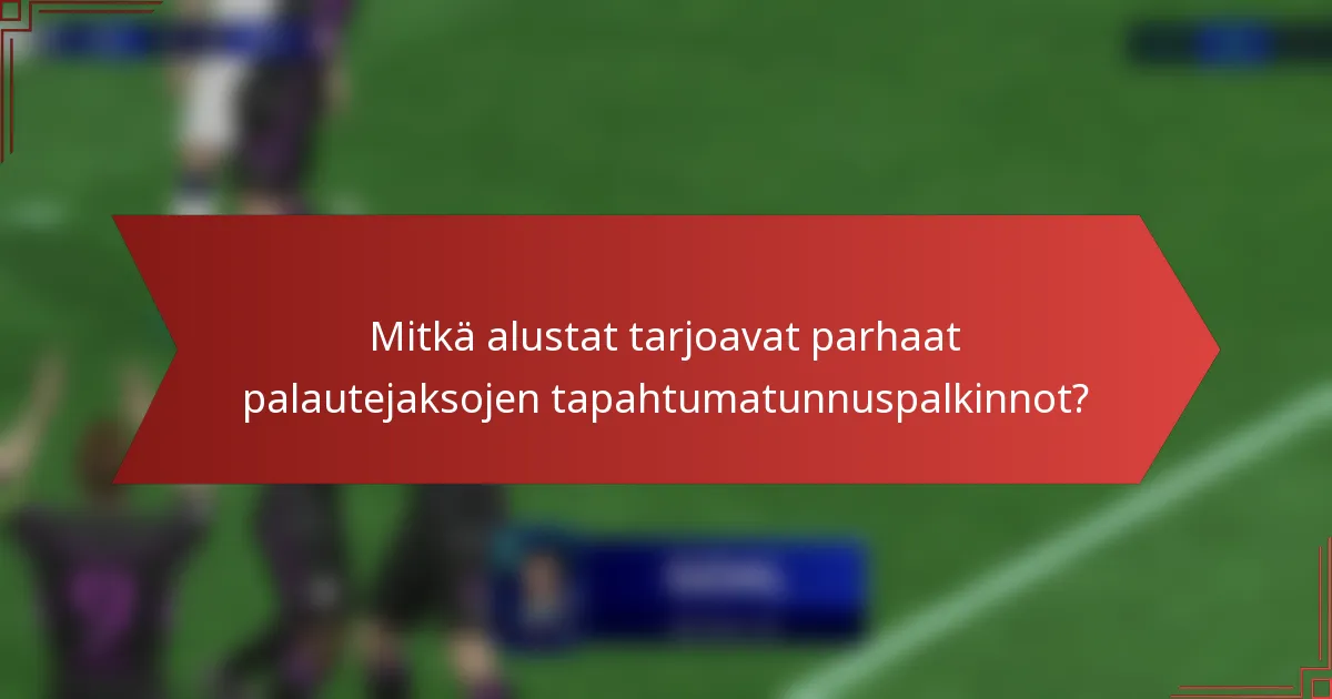 Mitkä alustat tarjoavat parhaat palautejaksojen tapahtumatunnuspalkinnot?