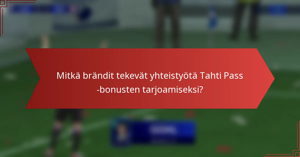 Mitkä brändit tekevät yhteistyötä Tahti Pass -bonusten tarjoamiseksi?