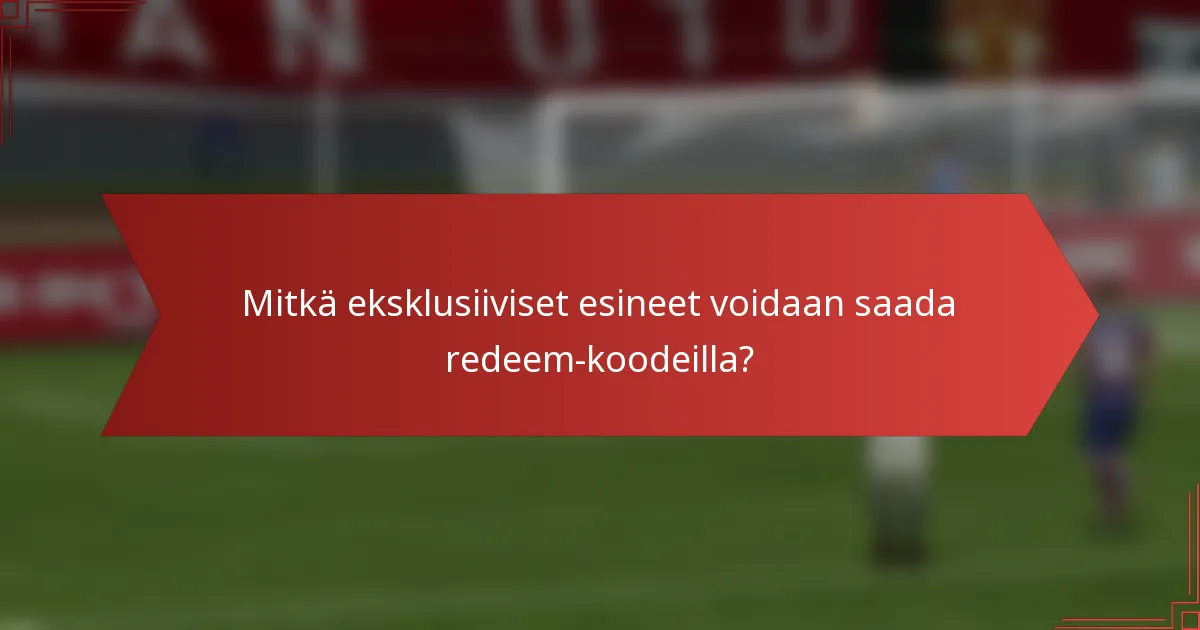 Mitkä eksklusiiviset esineet voidaan saada redeem-koodeilla?