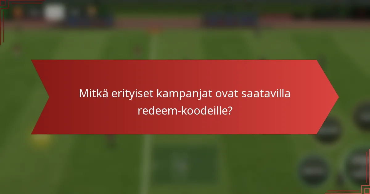 Mitkä erityiset kampanjat ovat saatavilla redeem-koodeille?