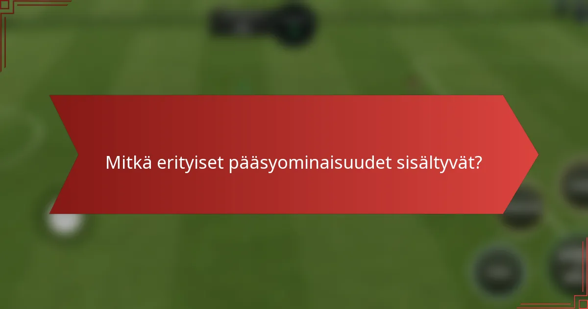 Mitkä erityiset pääsyominaisuudet sisältyvät?
