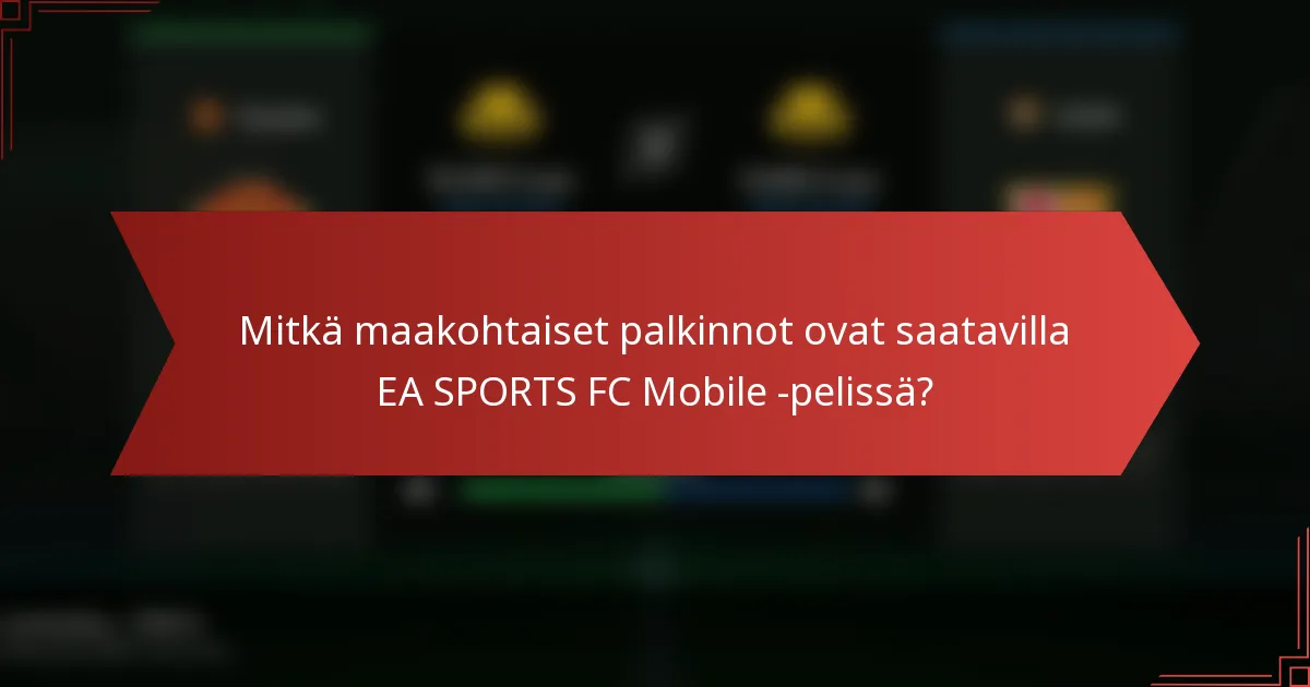 Mitkä maakohtaiset palkinnot ovat saatavilla EA SPORTS FC Mobile -pelissä?