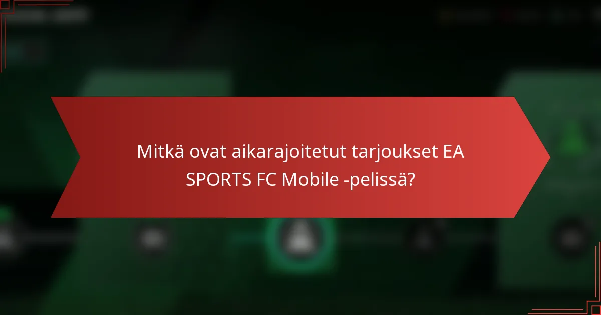 Mitkä ovat aikarajoitetut tarjoukset EA SPORTS FC Mobile -pelissä?