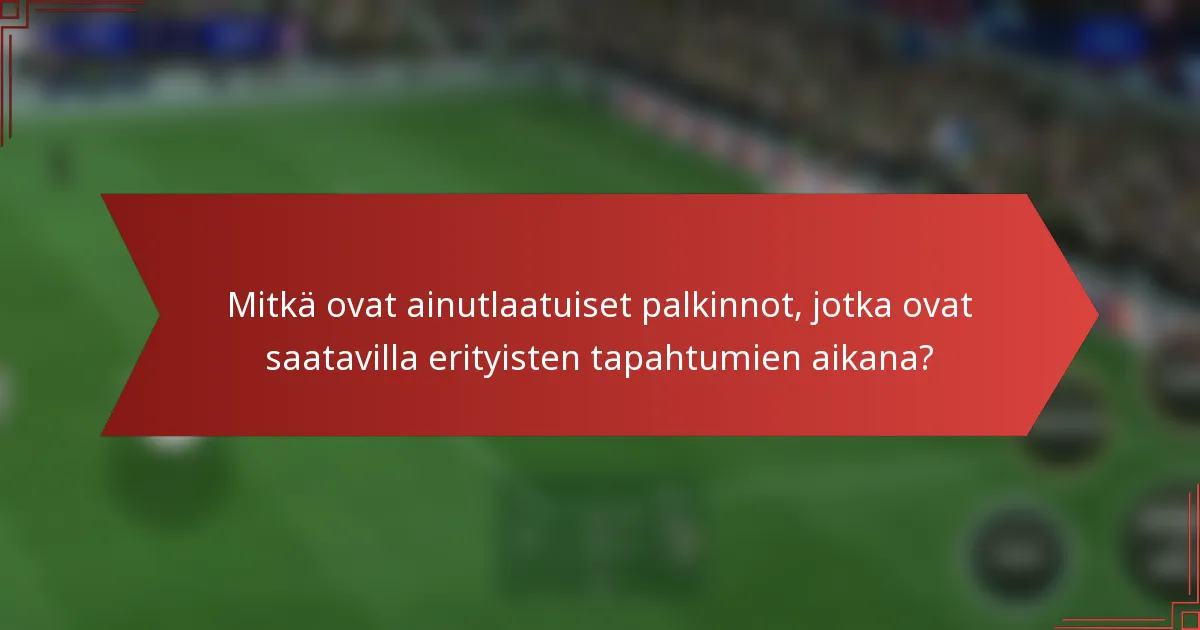 Mitkä ovat ainutlaatuiset palkinnot, jotka ovat saatavilla erityisten tapahtumien aikana?