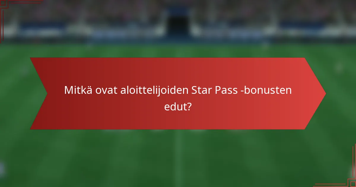Mitkä ovat aloittelijoiden Star Pass -bonusten edut?