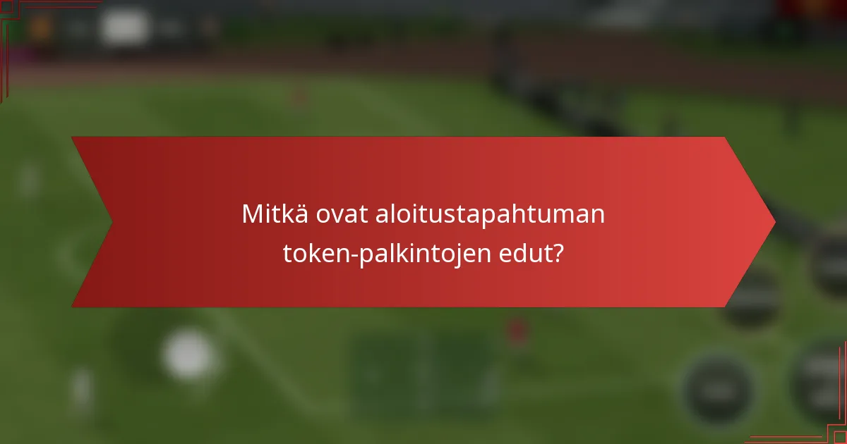 Mitkä ovat aloitustapahtuman token-palkintojen edut?