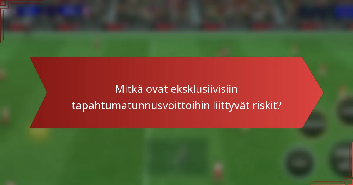 Mitkä ovat eksklusiivisiin tapahtumatunnusvoittoihin liittyvät riskit?